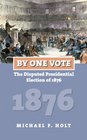 By One Vote The Disputed Presidential Election of 1876