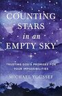 Counting Stars in an Empty Sky Trusting God's Promises for Your Impossibilities