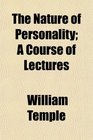 The Nature of Personality A Course of Lectures