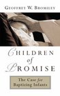 Children of Promise The Case for Baptizing Infants