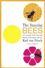 Dancing Bees An Account of the Life and Senses of the Honey Bee