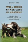 Will Dogs Chase Cats in Heaven People Pets and Wild Animals in the Afterlife