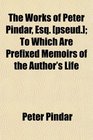 The Works of Peter Pindar Esq  To Which Are Prefixed Memoirs of the Author's Life