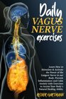 DAILY VAGUS NERVE EXERCISES: Learn How to Stimulate & Activate the Power of the Longest Nerve in our Body, Prevent Inflammation and Calm Anxiety with Exercises to Access Your Body's Natural Healing