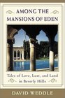 Among the Mansions of Eden  Tales of Love Lust and Land in Beverly Hills