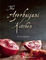 The Azerbaijani Kitchen A Cookbook