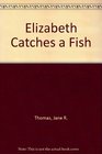 Elizabeth Catches a Fish