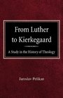 From Luther to Kierkegaard A Study in the History of Theology