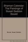 Shaman the Paintings of Susan Seddon Boulet 2008 Calendar