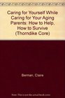 Caring for Yourself While Caring for Your Aging Parents How to Help How to Survive