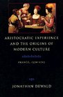 Aristocratic Experience and the Origins of Modern Culture France 15701715