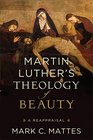 Martin Luther's Theology of Beauty A Reappraisal