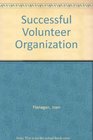 The Successful Volunteer Organization Getting Started and Getting Results in Nonprofit Charitable Grass Roots and Community Groups