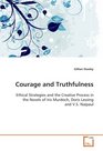 Courage and Truthfulness Ethical Strategies and the Creative Process in the Novels of Iris  Murdoch Doris Lessing and VS Naipaul