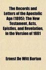 The Records and Letters of the Apostolic Age  The New Testament Acts Epistles and Revelation in the Version of 1881