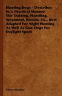 Hunting Dogs  Describes In A Practical Manner The Training Handling Treatment Breeds Etc Best Adapted For Night Hunting As Well As Gun Dogs For Daylight Sport