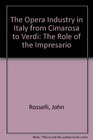 The Opera Industry in Italy from Cimarosa to Verdi The Role of the Impresario