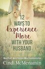 12 Ways to Experience More with Your Husband More Trust More Passion More Communication
