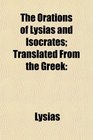 The Orations of Lysias and Isocrates Translated From the Greek