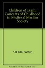 Children of Islam Concepts of Childhood in Medieval Muslim Society