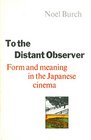 To the Distant Observer Form and Meaning in Japanese Cinema