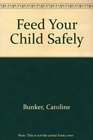 Feed Your Child Safely Over 200 Safe and Simple Recipes for 012 Yearolds