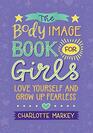 The Body Image Book for Girls Love Yourself and Grow Up Fearless