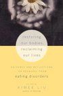 Restoring Our Bodies Reclaiming Our Lives Guidance and Reflections on Recovery from Eating Disorders