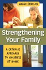 Strengthening Your Family A Catholic Approach to Holiness at Home