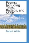 Poems Including Tales Ballads and Songs