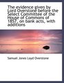 The evidence given by Lord Overstone before the Select Committee of the House of Commons of 1857 on
