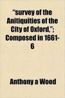 survey of the Anitiquities of the City of Oxford Composed in 16616