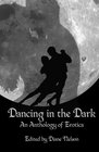 Dancing in the Dark An anthology of erotica