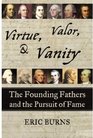 Virtue Valor And Vanity The Founding Fathers and the Pursuit of Fame