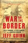War on the Border Villa Pershing the Texas Rangers and an American Invasion