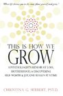 This Is How We Grow: A Psychologist\'s Memoir of Loss, Motherhood, & Discovering Self-Worth & Joy, One Season at a Time