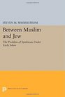 Between Muslim and Jew The Problem of Symbiosis under Early Islam