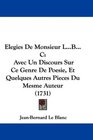 Elegies De Monsieur LBC Avec Un Discours Sur Ce Genre De Poesie Et Quelques Autres Pieces Du Mesme Auteur