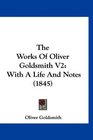 The Works Of Oliver Goldsmith V2 With A Life And Notes
