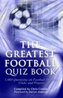 The Greatest Football Quiz Book 1000 Questions on Football History Clubs and Players