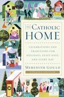 The Catholic Home Celebrations and Traditions for Holidays Feast Days and Every Day
