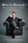 Who Is Sherlock Essays on Identity in Modern Holmes Adaptations