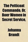 The Petticoat Commando Or Boer Women in Secret Service