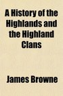 A History of the Highlands and the Highland Clans