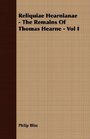 Reliquiae Hearnianae  The Remains Of Thomas Hearne  Vol I