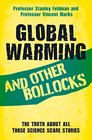 Global Warming and Other Bollocks The Truth About All Those Science Scare Stories