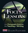 Focus Lessons How Photography Enhances the Teaching of Writing