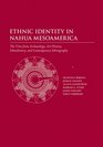 Ethnic Identity in Nahua Mesoamerica The View from Archaeology Art History Ethnohistory and Contemporary Ethnography
