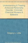 Understanding  Treating Antisocial Personality Disorder Criminals Chemical Abusers  Batterers