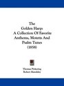 The Golden Harp A Collection Of Favorite Anthems Motetts And Psalm Tunes